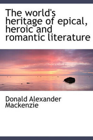 Cover of The World's Heritage of Epical, Heroic and Romantic Literature