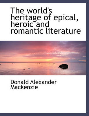 Book cover for The World's Heritage of Epical, Heroic and Romantic Literature