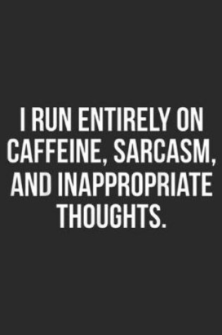 Cover of I Run entirely on caffeine, sarcasm, and inappropriate thoughts.