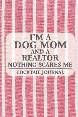 Book cover for I'm a Dog Mom and a Realtor Nothing Scares Me Cocktail Journal