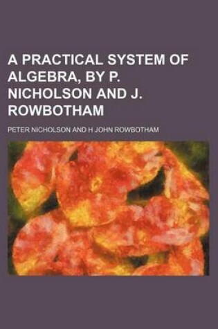 Cover of A Practical System of Algebra, by P. Nicholson and J. Rowbotham