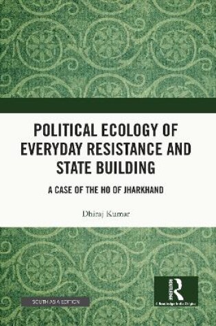 Cover of Political Ecology of Everyday Resistance and State Building