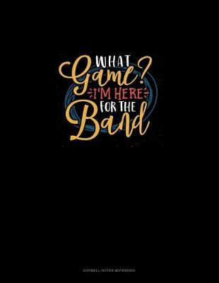 Book cover for What Game? I'm Here For The Band