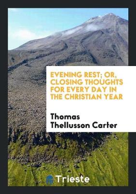 Book cover for Evening Rest; Or, Closing Thoughts for Every Day in the Christian Year, by the Author of ...