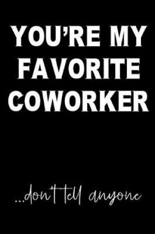 Cover of You're My Favorite Coworker...Don't Tell Anyone
