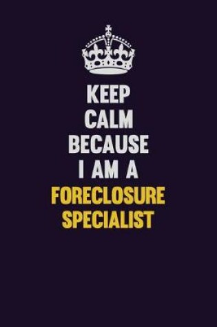 Cover of Keep Calm Because I Am A Foreclosure Specialist