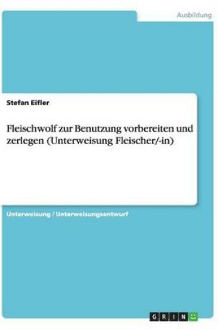 Cover of Fleischwolf zur Benutzung vorbereiten und zerlegen (Unterweisung Fleischer/-in)