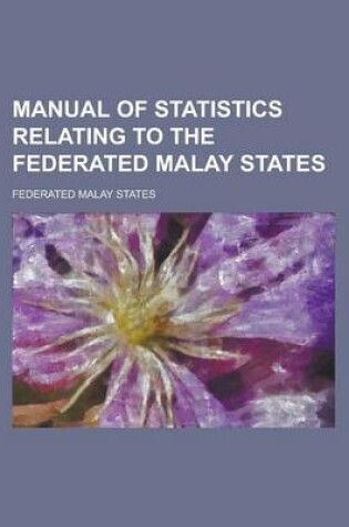Cover of Manual of Statistics Relating to the Federated Malay States