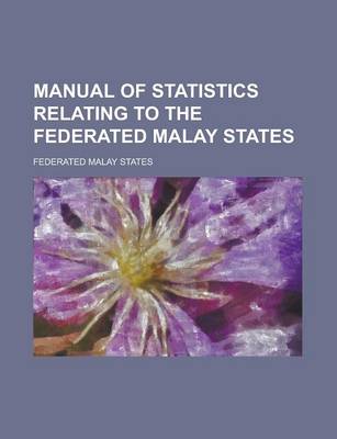 Book cover for Manual of Statistics Relating to the Federated Malay States