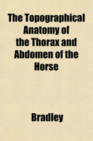 Cover of The Topographical Anatomy of the Thorax and Abdomen of the Horse