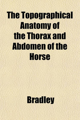 Book cover for The Topographical Anatomy of the Thorax and Abdomen of the Horse
