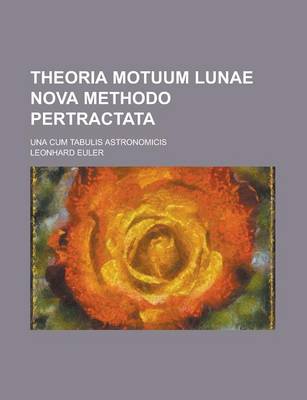 Book cover for Theoria Motuum Lunae Nova Methodo Pertractata; Una Cum Tabulis Astronomicis