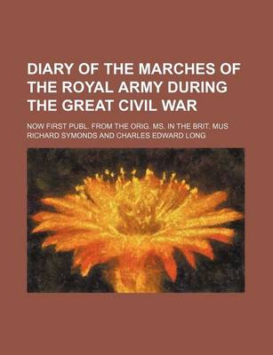 Book cover for Diary of the Marches of the Royal Army During the Great Civil War; Now First Publ. from the Orig. Ms. in the Brit. Mus