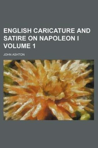 Cover of English Caricature and Satire on Napoleon I Volume 1