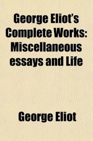 Cover of George Eliot's Complete Works (Volume 5); Miscellaneous Essays and Life