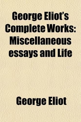 Book cover for George Eliot's Complete Works (Volume 5); Miscellaneous Essays and Life