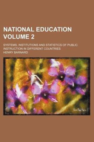 Cover of National Education Volume 2; Systems, Institutions and Statistics of Public Instruction in Different Countries