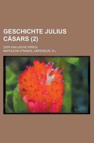 Cover of Geschichte Julius Casars; (Der Gallische Krieg) (2 )