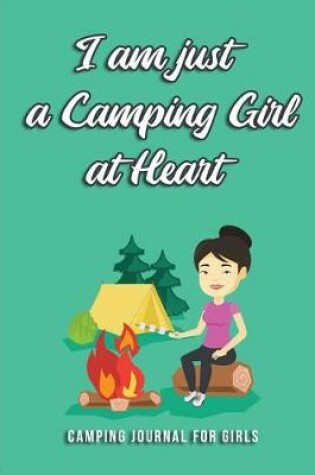 Cover of I Am Just a Camping Girl at Heart Camping Journal for Girls