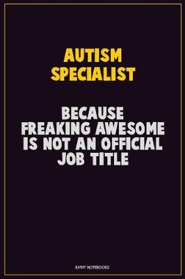 Book cover for Autism specialist, Because Freaking Awesome Is Not An Official Job Title