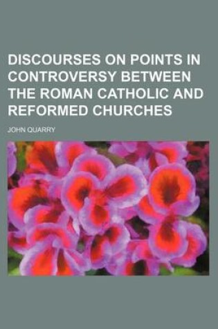 Cover of Discourses on Points in Controversy Between the Roman Catholic and Reformed Churches