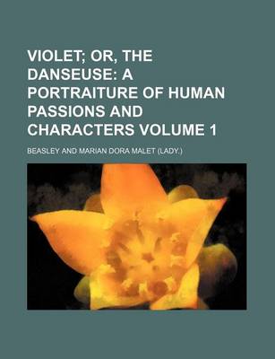 Book cover for Violet Volume 1; Or, the Danseuse a Portraiture of Human Passions and Characters