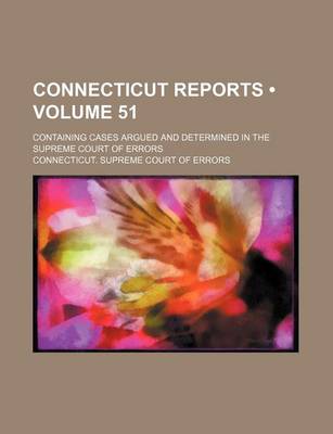 Book cover for Connecticut Reports (Volume 51); Containing Cases Argued and Determined in the Supreme Court of Errors