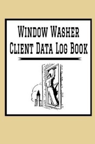 Cover of Window Washer Client Data Log Book