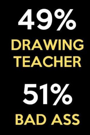 Cover of 49 Percent Drawing Teacher 51 Percent Bad Ass