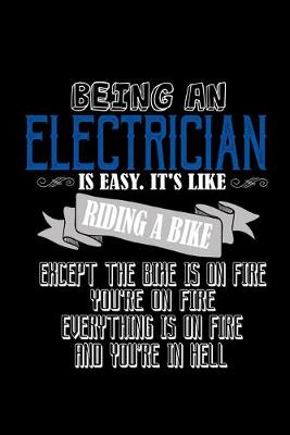 Book cover for Being a electrician is easy. It's like riding a bike. Except the bike is on fire, you're on fire, everything is on fire and you're in hell