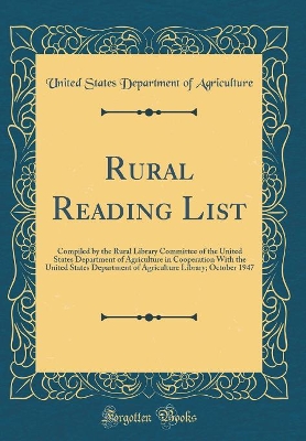 Book cover for Rural Reading List: Compiled by the Rural Library Committee of the United States Department of Agriculture in Cooperation With the United States Department of Agriculture Library; October 1947 (Classic Reprint)