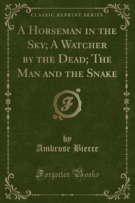Book cover for A Horseman in the Sky; A Watcher by the Dead; The Man and the Snake (Classic Reprint)