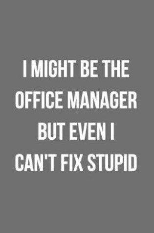 Cover of I Might Be The Office Manager But Even I Can't Fix Stupid