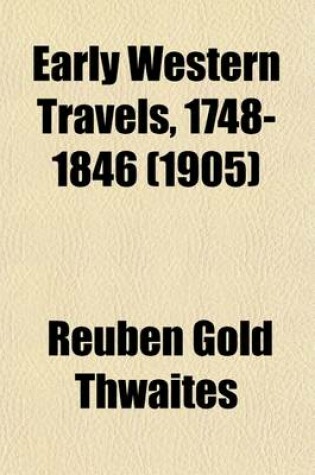 Cover of Early Western Travels, 1748-1846 Volume 16; A Series of Annotated Reprints of Some of the Best and Rarest Contemporary Volumes of Travel, Descriptive of the Aborigines and Social and Economic Conditions in the Middle and Far West, During the Period of Earl