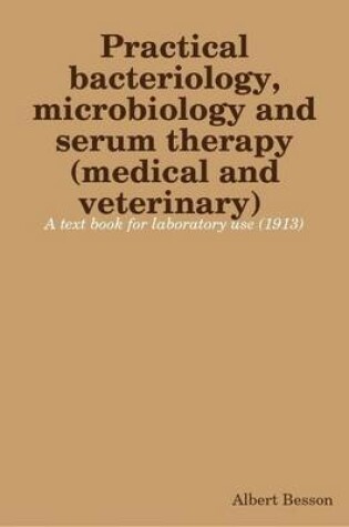 Cover of Practical Bacteriology, Microbiology and Serum Therapy (medical and Veterinary) A Text Book for Laboratory Use (1913)