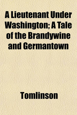 Book cover for A Lieutenant Under Washington; A Tale of the Brandywine and Germantown