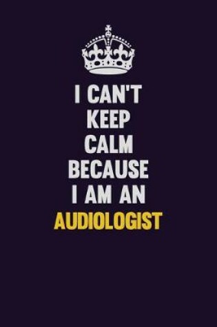 Cover of I can't Keep Calm Because I Am An Audiologist