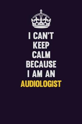 Book cover for I can't Keep Calm Because I Am An Audiologist