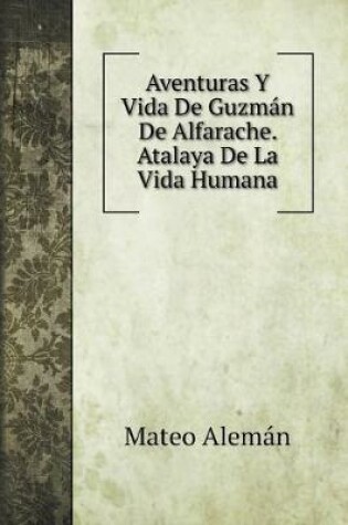 Cover of Aventuras Y Vida De Guzman De Alfarache. Atalaya De La Vida Humana