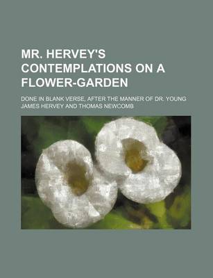 Book cover for Mr. Hervey's Contemplations on a Flower-Garden; Done in Blank Verse, After the Manner of Dr. Young