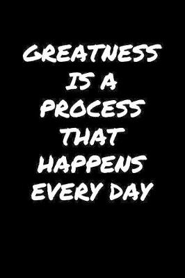 Book cover for Greatness Is A Process That Happens Every Day