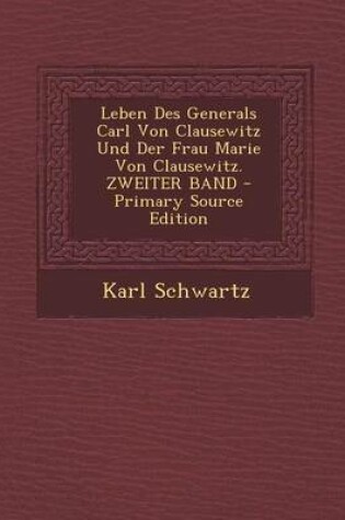 Cover of Leben Des Generals Carl Von Clausewitz Und Der Frau Marie Von Clausewitz. Zweiter Band