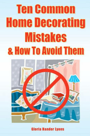 Cover of Ten Common Home Decorating Mistakes & How To Avoid Them