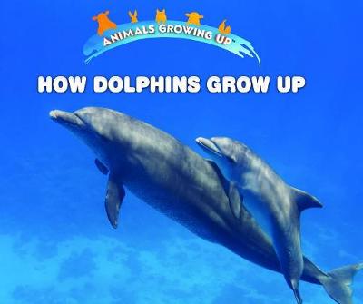 Cover of How Dolphins Grow Up