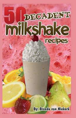 Book cover for 50 Decadent Milkshake Recipes