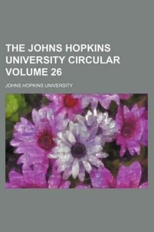 Cover of The Johns Hopkins University Circular Volume 26