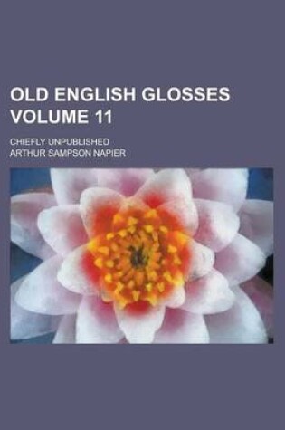 Cover of Old English Glosses; Chiefly Unpublished Volume 11