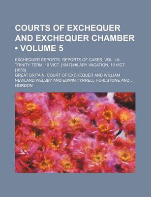 Book cover for Courts of Exchequer and Exchequer Chamber (Volume 5 ); Exchequer Reports. Reports of Cases, Vol. I-II Trinity Term, 10 Vict. [1847]-Hilary Vacation, 1