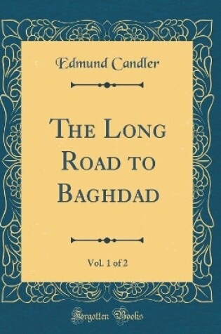 Cover of The Long Road to Baghdad, Vol. 1 of 2 (Classic Reprint)