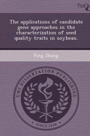 Cover of The Applications of Candidate Gene Approaches in the Characterization of Seed Quality Traits in Soybean